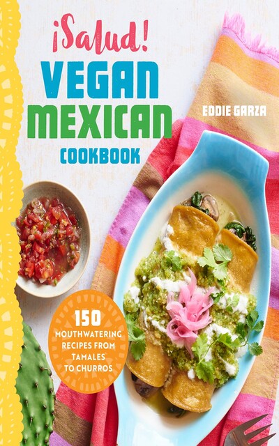 Salud! Vegan Mexican Cookbook, Eddie Garza