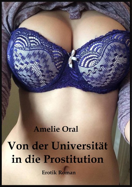 Von der Universität in die Prostitution, Amelie Oral