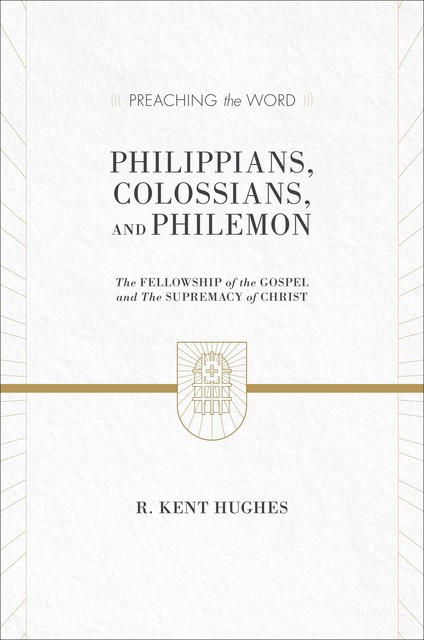 Philippians, Colossians, and Philemon (2 volumes in 1 / ESV Edition), R. Kent Hughes