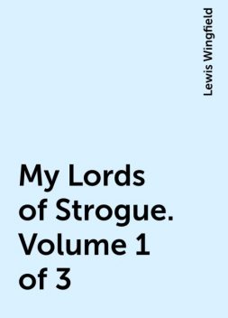 My Lords of Strogue. Volume 1 of 3, Lewis Wingfield