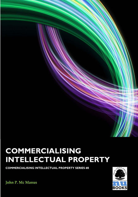 Commercialising Intellectual Property, John P Mc Manus