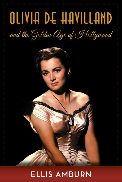 Olivia de Havilland and the Golden Age of Hollywood, Ellis Amburn