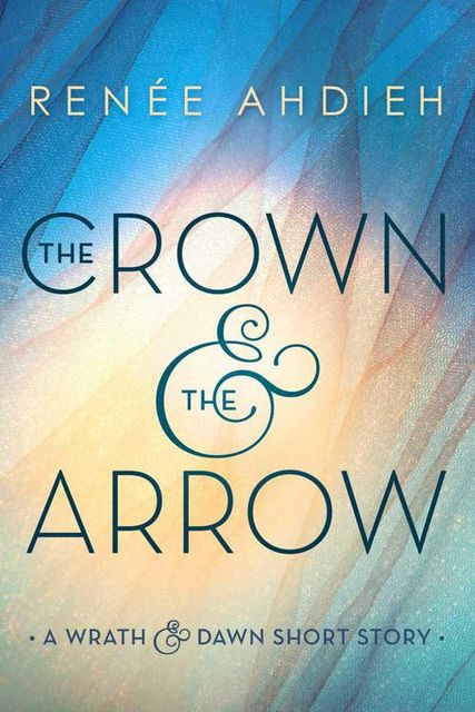TheCrown and the Arrow: A Wrath & the Dawn Short Story, Renee Ahdieh
