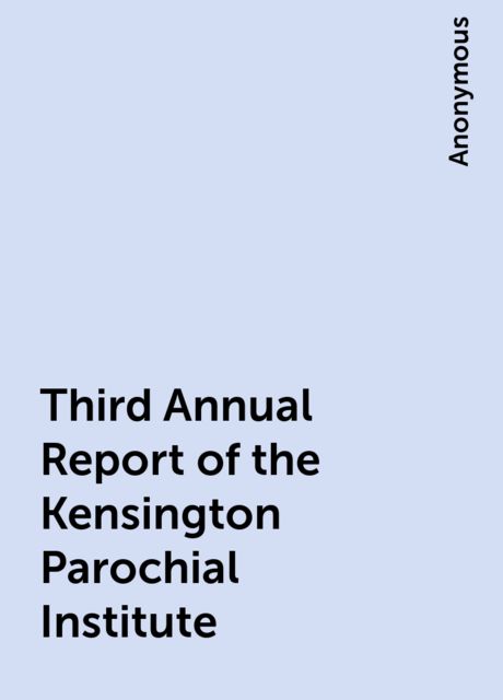 Third Annual Report of the Kensington Parochial Institute, 