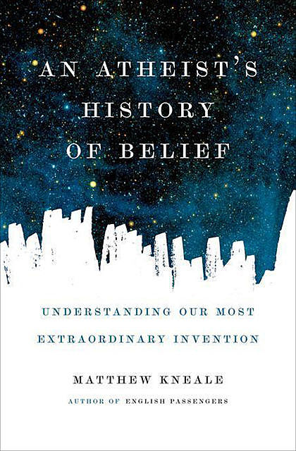An Atheist's History of Belief, Matthew Kneale