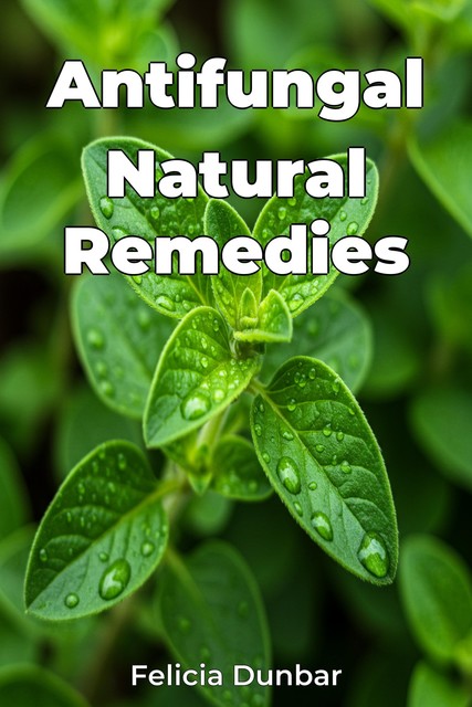 Antifungal Natural Remedies, Felicia Dunbar