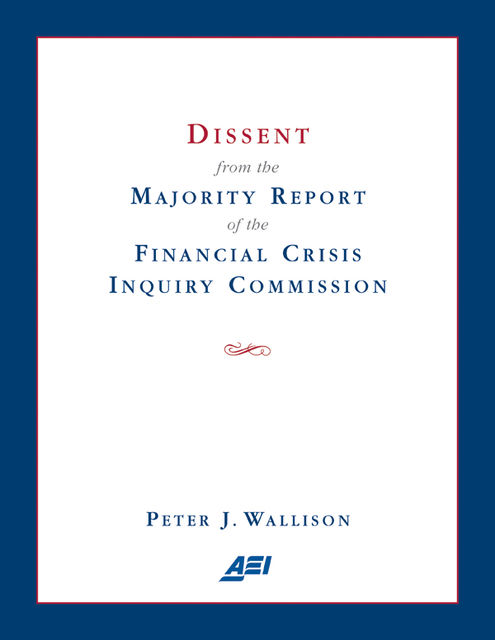 Dissent from the Majority Report of the Financial Crisis Inquiry Commission, Peter J. Wallison