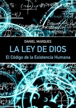 La Ley de Dios: El Código de la Existencia Humana, Daniel Marques