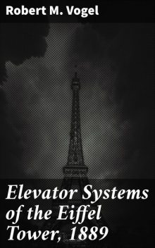Elevator Systems of the Eiffel Tower, 1889, Robert M.Vogel