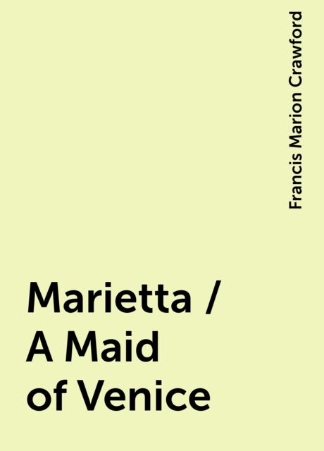 Marietta / A Maid of Venice, Francis Marion Crawford