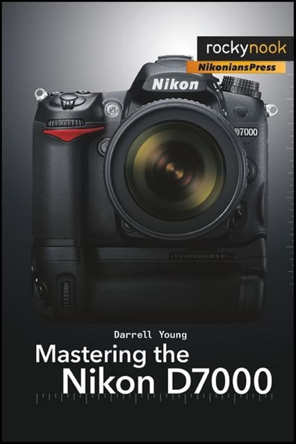 Mastering the Nikon D7000, Darrell Young