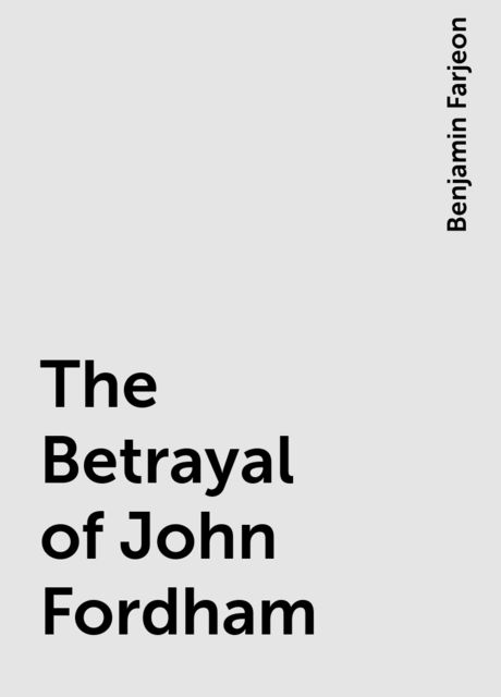 The Betrayal of John Fordham, Benjamin Farjeon