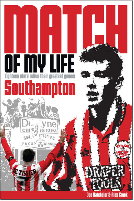 Southampton Match of My Life: Eighteen Saints Relive Their Greatest Games, Alex Crook, Joe Batchelor