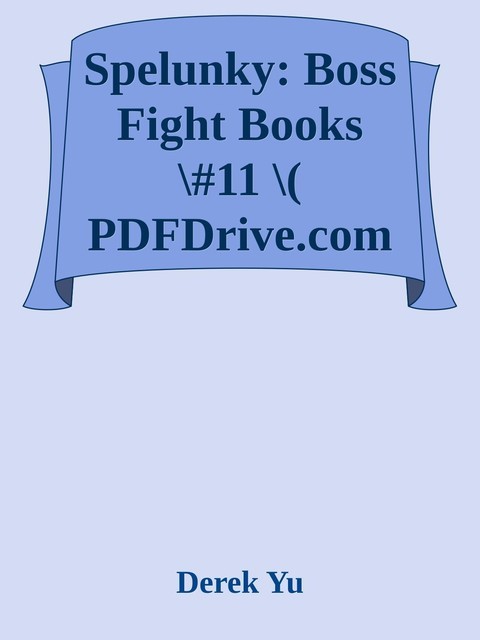 Spelunky: Boss Fight Books \#11 \( PDFDrive.com \).epub, Derek Yu