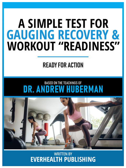A Simple Test For Gauging Recovery & Workout “Readiness” – Based On The Teachings Of Dr. Andrew Huberman, Everhealth Publishing