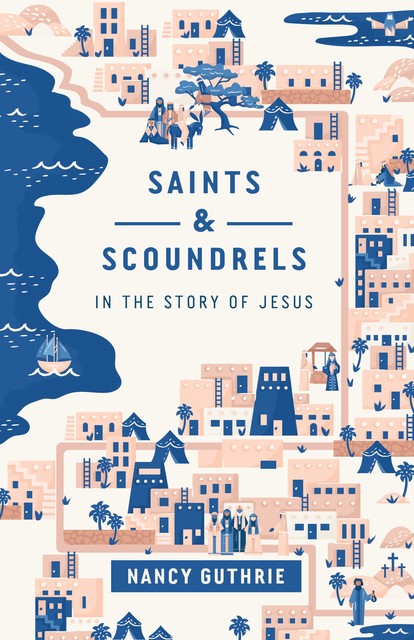 Saints and Scoundrels in the Story of Jesus, Nancy Guthrie