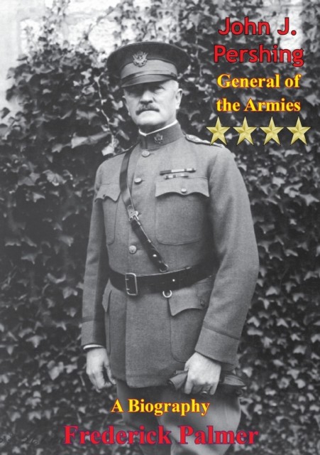 John J. Pershing: General of the Armies, Frederick Palmer