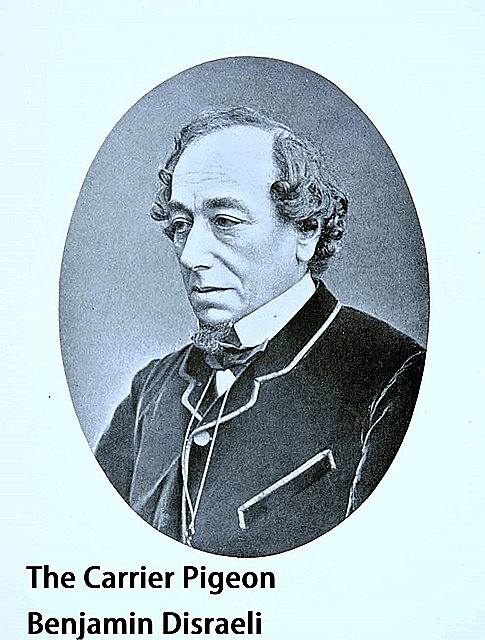 The Carrier Pigeon, Benjamin Disraeli