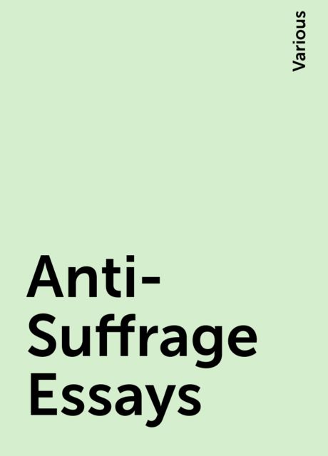 Anti-Suffrage Essays, Various