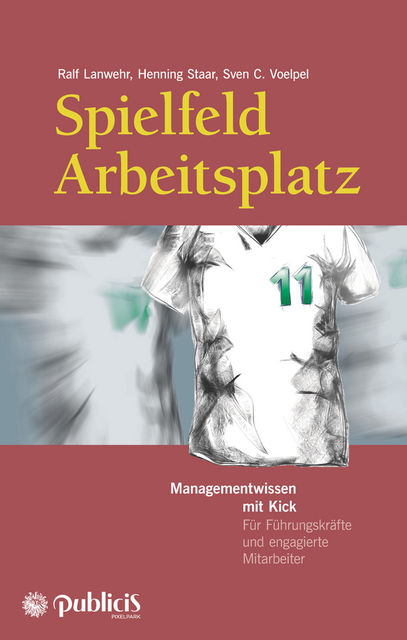 Spielfeld Arbeitsplatz Managementwissen mit Kick, Sven C. Voelpel, Henning Staar, Ralf Lanwehr