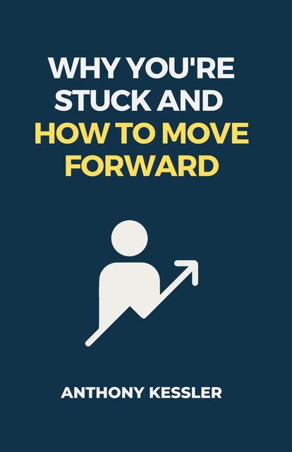 Why You're Stuck and How to Move Forward, Anthony Kessler