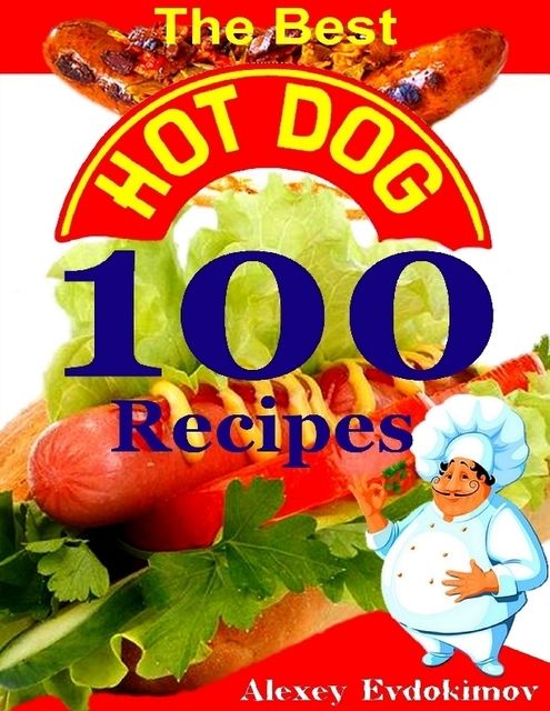 The Best Hot Dog 100 Recipes, Alexey Evdokimov