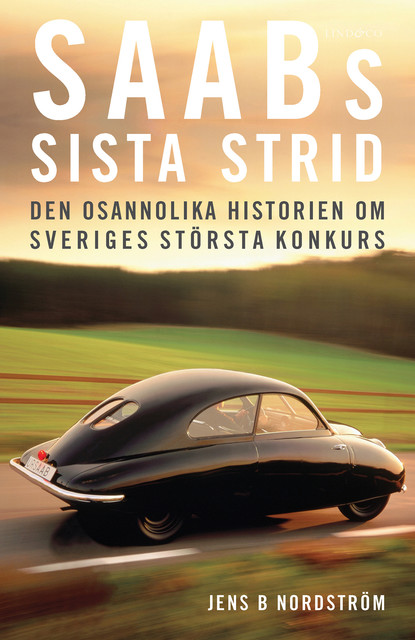 Saabs sista strid : Den osannolika historien om Sveriges största konkurs, Jens B. Nordström