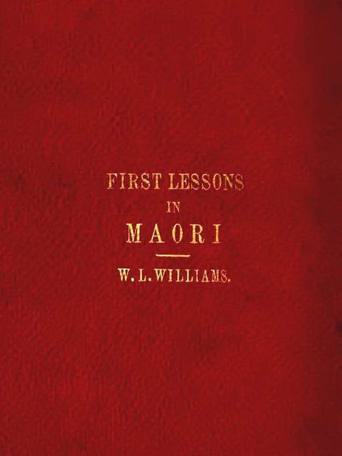 First Lessons in the Maori Language, with a Short Vocabulary, W.L. Williams