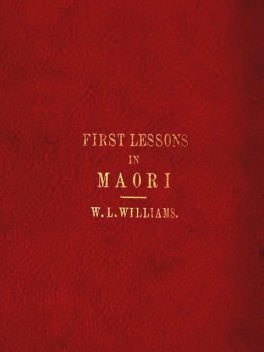 First Lessons in the Maori Language, with a Short Vocabulary, W.L. Williams