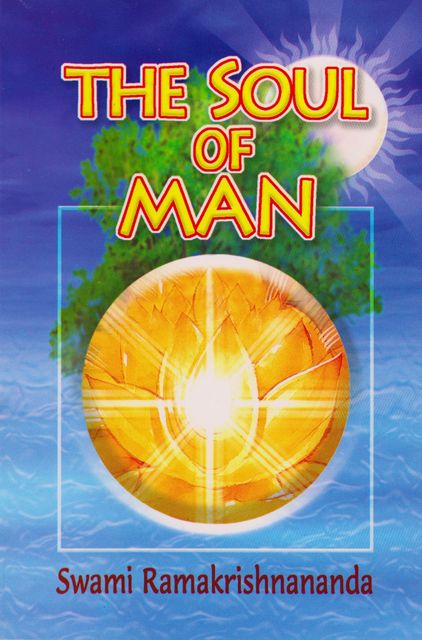 The Soul of Man, Swami Ramakrishnananda