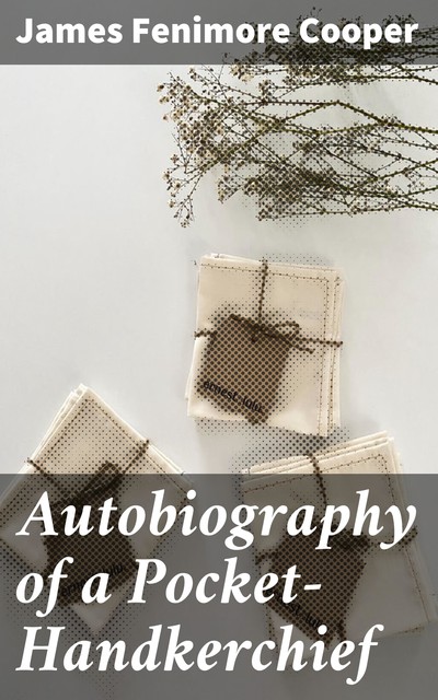 Autobiography of a Pocket-Handkerchief, James Fenimore Cooper