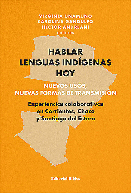 Hablar lenguas indígenas hoy: nuevos usos, nuevas formas de transmisión, Carolina Gandulfo, Héctor Andreani, Virginia Unamuno