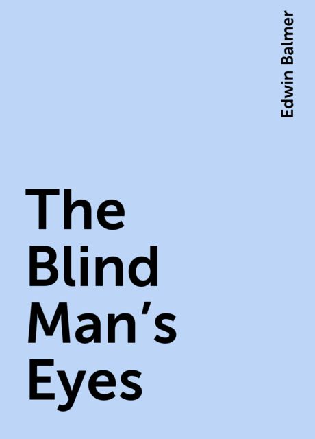 The Blind Man's Eyes, Edwin Balmer