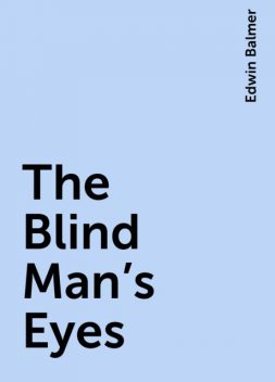 The Blind Man's Eyes, Edwin Balmer