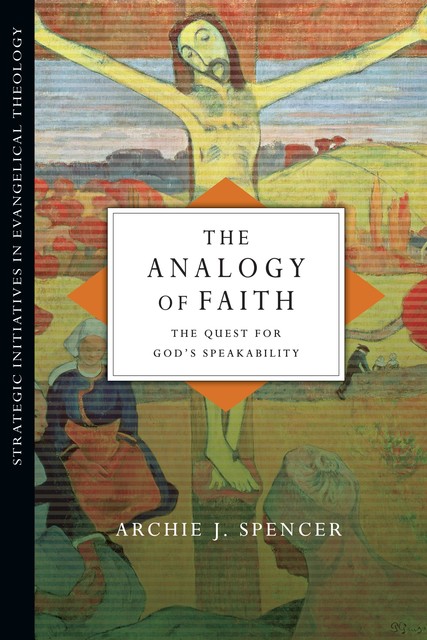 The Analogy of Faith, Archie J. Spencer