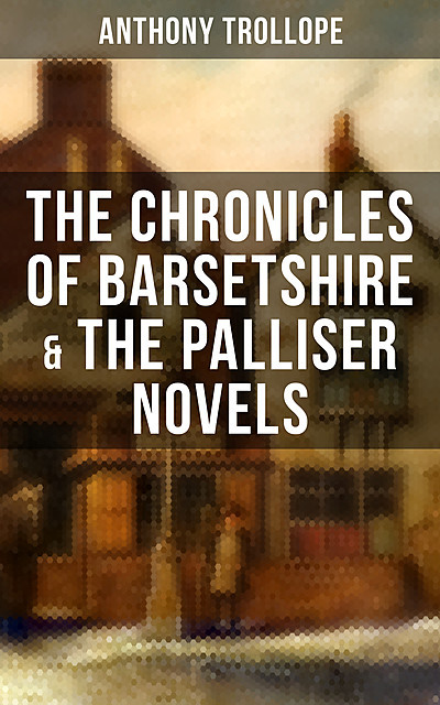 THE CHRONICLES OF BARSETSHIRE & THE PALLISER NOVELS, Anthony Trollope
