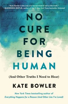 No Cure for Being Human, Kate Bowler