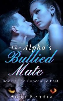The Alpha's Bullied Mate: The Concealed Past, Anna Kendra