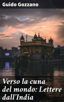 Verso la cuna del mondo: Lettere dall'India, Guido Gozzano