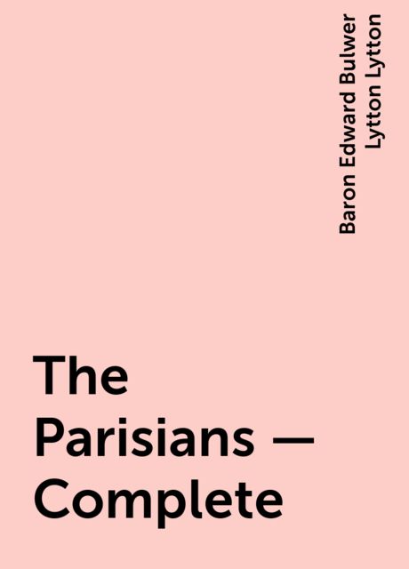 The Parisians — Complete, Baron Edward Bulwer Lytton Lytton