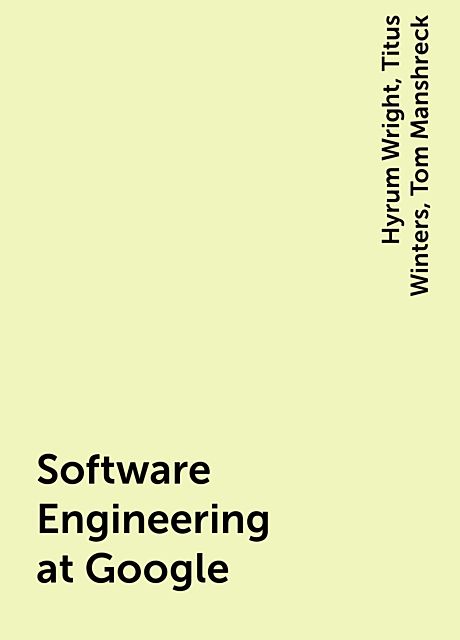 Software Engineering at Google, Hyrum Wright, Titus Winters, Tom Manshreck