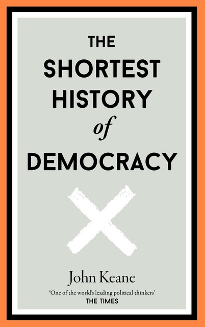 The Shortest History of Democracy, John Keane