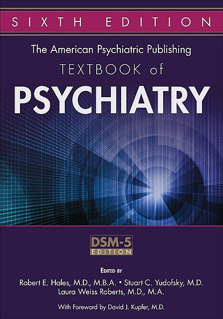 The American Psychiatric Publishing Textbook of Psychiatry, M.A., M.B.A., Laura Roberts, Robert E. Hales, Stuart C. Yudofsky, David J. Kupfer