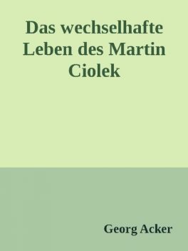 Das wechsehafte Leben des Martin Ciolek, Georg Acker