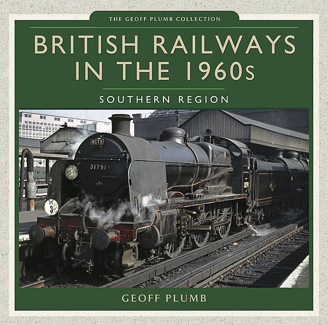 British Railways in the 1960s: Southern Region, Geoff M Plumb