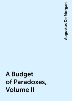 A Budget of Paradoxes, Volume II, Augustus De Morgan