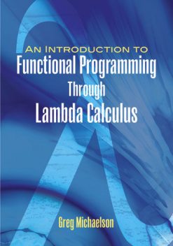 An Introduction to Functional Programming Through Lambda Calculus, Greg Michaelson