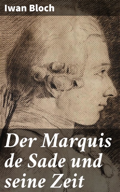 Der Marquis de Sade und seine Zeit, Iwan Bloch