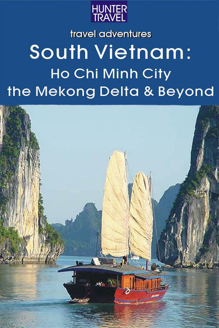South Vietnam: Ho Chi Minh City, the Mekong River Delta & Beyond, Janet Arrowood