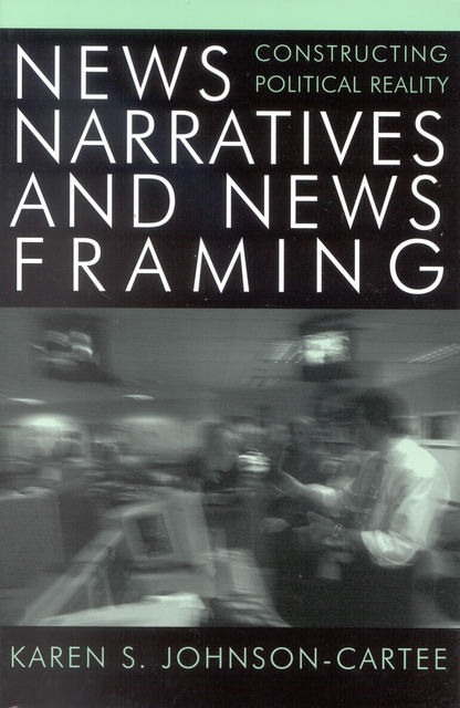 News Narratives and News Framing, Karen S. Johnson-Cartee